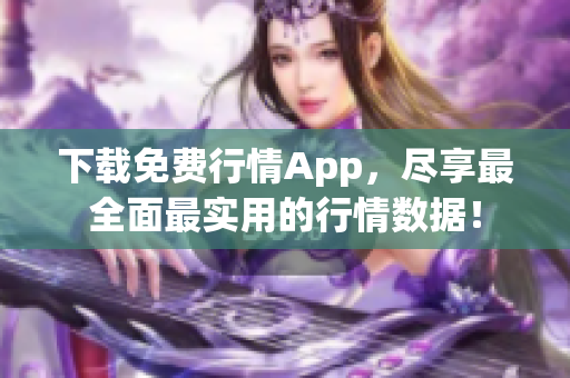 下载免费行情App，尽享最全面最实用的行情数据！