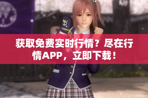 获取免费实时行情？尽在行情APP，立即下载！