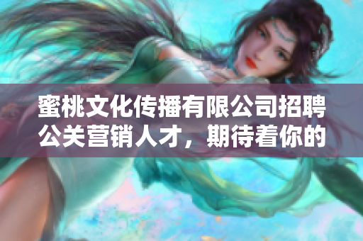 蜜桃文化传播有限公司招聘公关营销人才，期待着你的加入！
