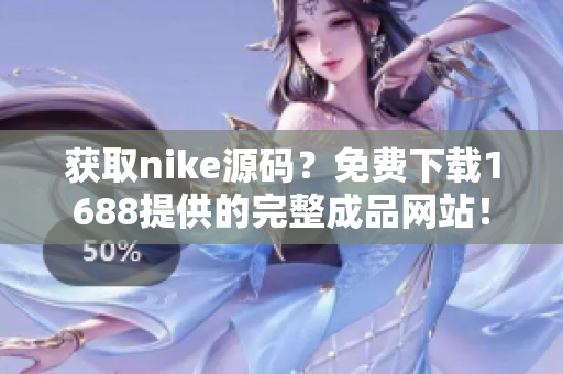 获取nike源码？免费下载1688提供的完整成品网站！