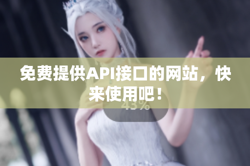 免费提供API接口的网站，快来使用吧！