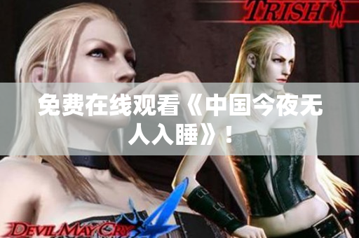 免费在线观看《中国今夜无人入睡》！