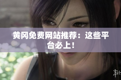 黄冈免费网站推荐：这些平台必上！