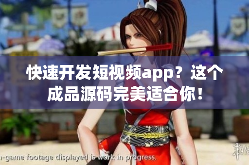 快速开发短视频app？这个成品源码完美适合你！