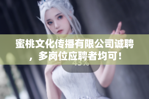 蜜桃文化传播有限公司诚聘，多岗位应聘者均可！