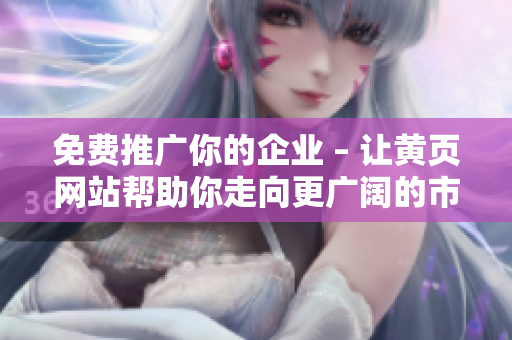 免费推广你的企业 – 让黄页网站帮助你走向更广阔的市场