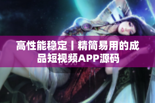 高性能稳定丨精简易用的成品短视频APP源码