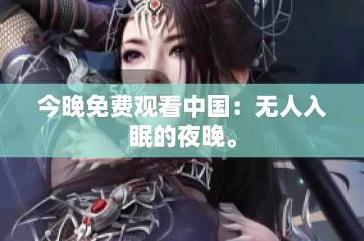 今晚免费观看中国：无人入眠的夜晚。