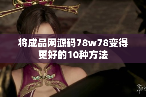 将成品网源码78w78变得更好的10种方法