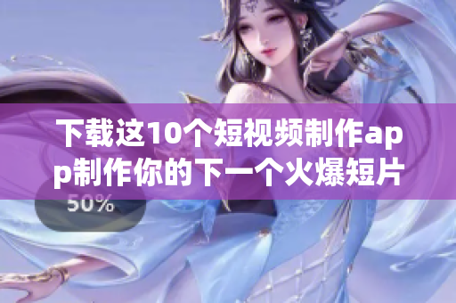 下载这10个短视频制作app制作你的下一个火爆短片