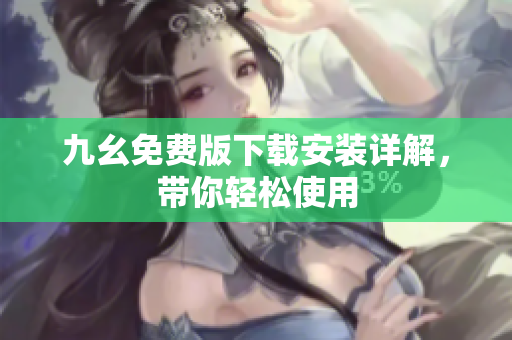 九幺免费版下载安装详解，带你轻松使用