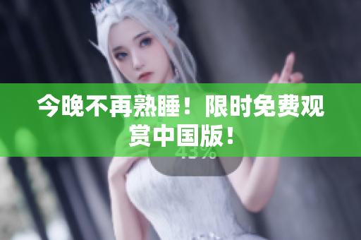 今晚不再熟睡！限时免费观赏中国版！