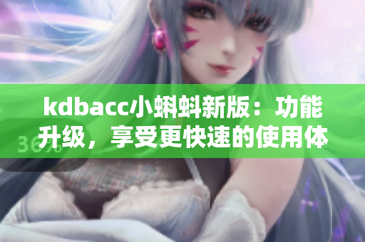 kdbacc小蝌蚪新版：功能升级，享受更快速的使用体验