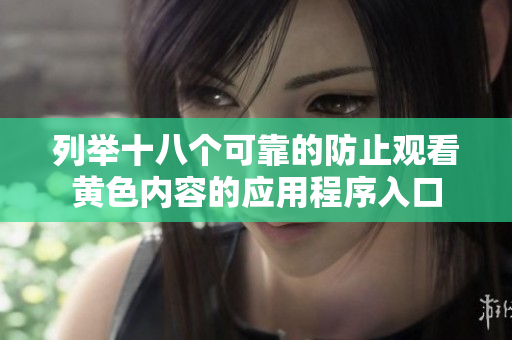 列举十八个可靠的防止观看黄色内容的应用程序入口