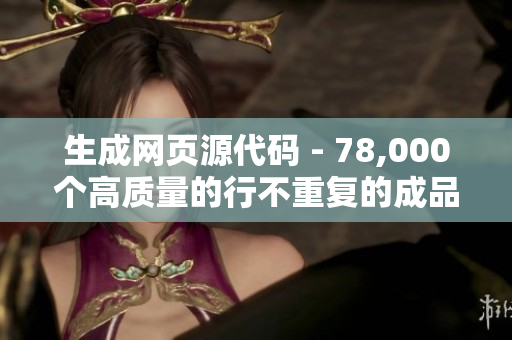 生成网页源代码 - 78,000个高质量的行不重复的成品
