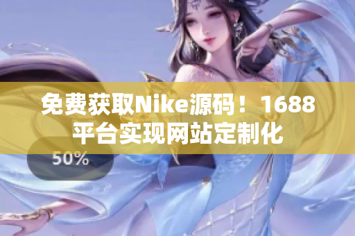 免费获取Nike源码！1688平台实现网站定制化