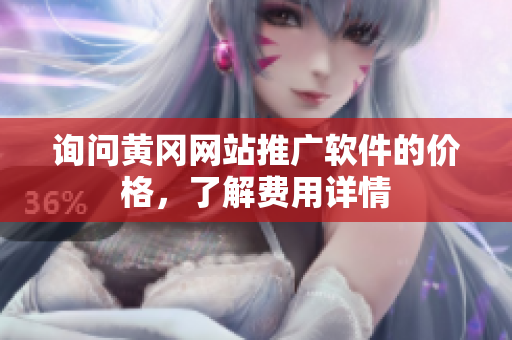 询问黄冈网站推广软件的价格，了解费用详情