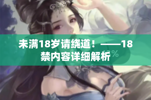 未满18岁请绕道！——18禁内容详细解析
