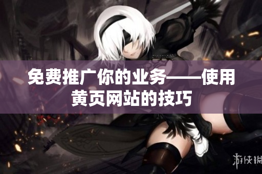 免费推广你的业务——使用黄页网站的技巧