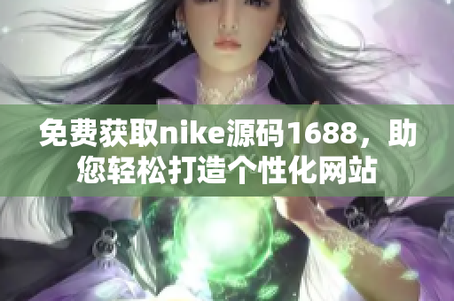 免费获取nike源码1688，助您轻松打造个性化网站