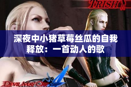 深夜中小猪草莓丝瓜的自我释放：一首动人的歌