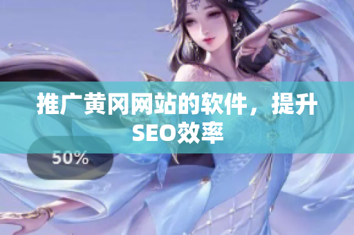 推广黄冈网站的软件，提升SEO效率