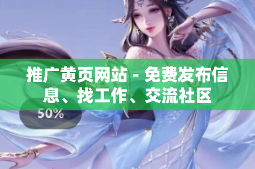 推广黄页网站 - 免费发布信息、找工作、交流社区