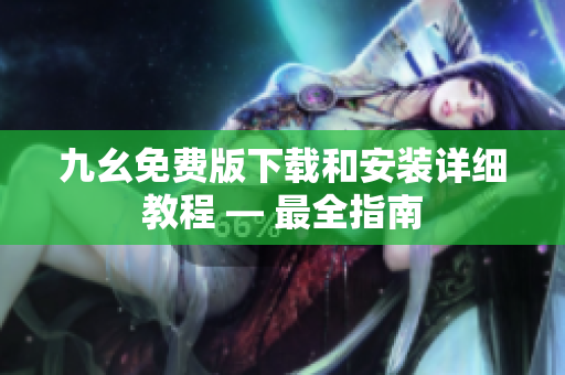 九幺免费版下载和安装详细教程 — 最全指南