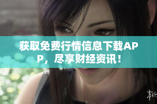 获取免费行情信息下载APP，尽享财经资讯！