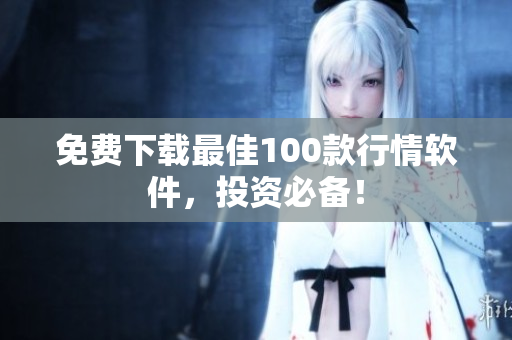免费下载最佳100款行情软件，投资必备！