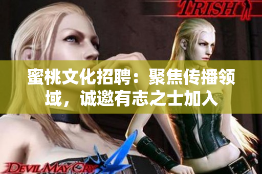 蜜桃文化招聘：聚焦传播领域，诚邀有志之士加入