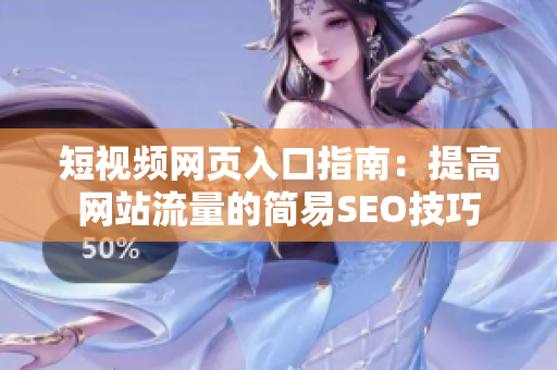 短视频网页入口指南：提高网站流量的简易SEO技巧