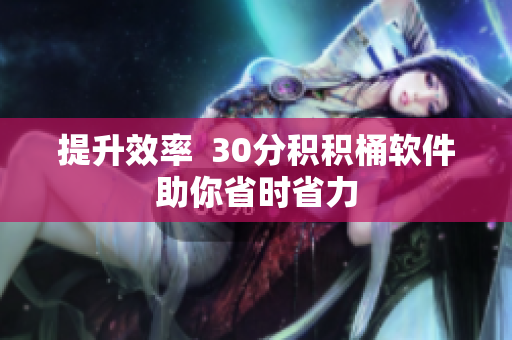 提升效率  30分积积桶软件助你省时省力