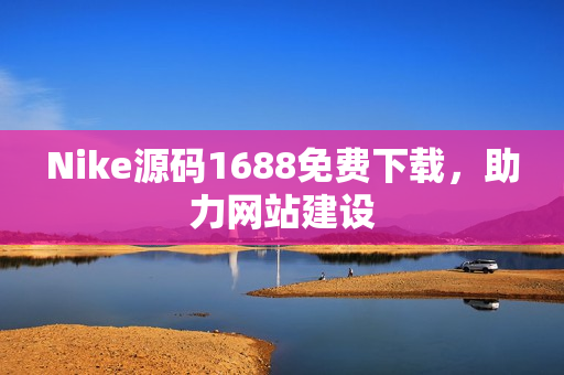 Nike源码1688免费下载，助力网站建设