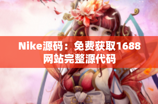 Nike源码：免费获取1688网站完整源代码