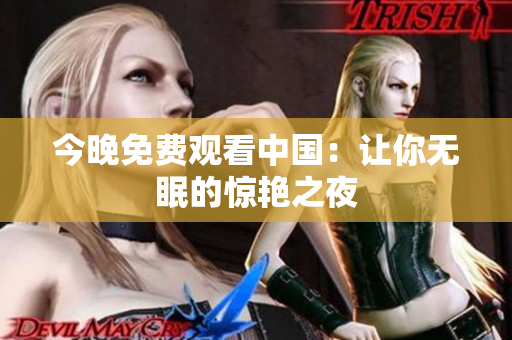 今晚免费观看中国：让你无眠的惊艳之夜