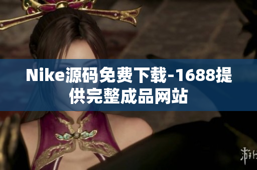 Nike源码免费下载-1688提供完整成品网站