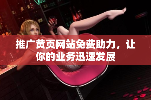 推广黄页网站免费助力，让你的业务迅速发展