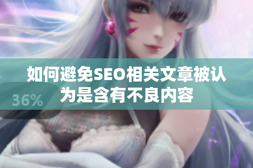 如何避免SEO相关文章被认为是含有不良内容