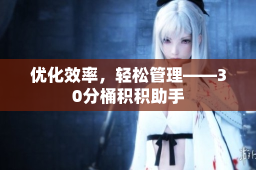 优化效率，轻松管理——30分桶积积助手