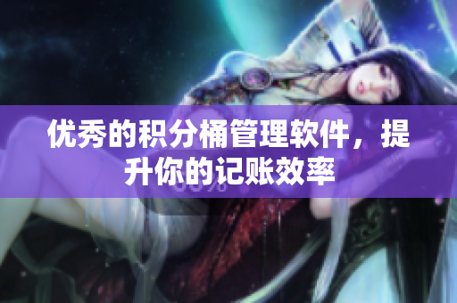 优秀的积分桶管理软件，提升你的记账效率