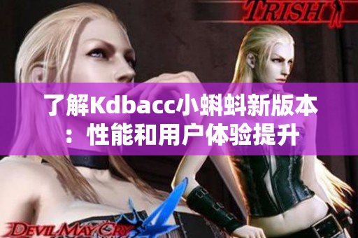 了解Kdbacc小蝌蚪新版本：性能和用户体验提升