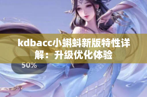 kdbacc小蝌蚪新版特性详解：升级优化体验