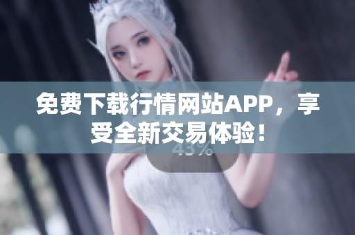 免费下载行情网站APP，享受全新交易体验！
