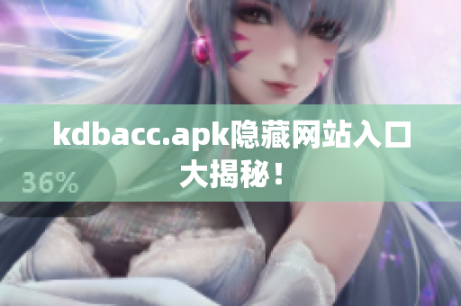 kdbacc.apk隐藏网站入口大揭秘！