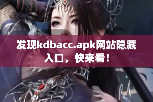 发现kdbacc.apk网站隐藏入口，快来看！