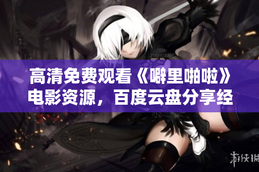 高清免费观看《噼里啪啦》电影资源，百度云盘分享经验分享