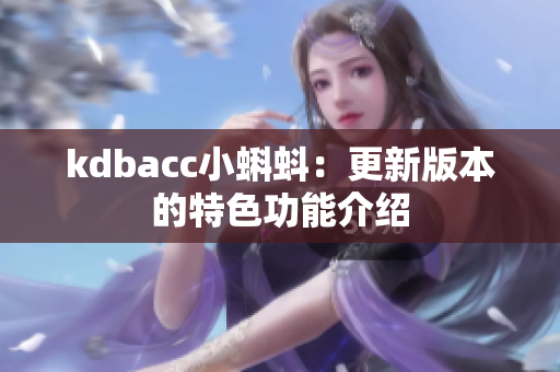 kdbacc小蝌蚪：更新版本的特色功能介绍