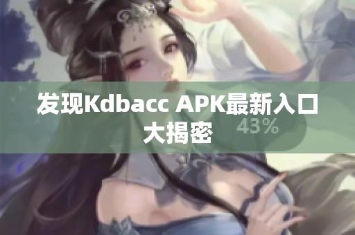 发现Kdbacc APK最新入口大揭密