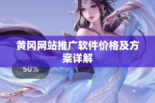 黄冈网站推广软件价格及方案详解